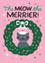 Cute Christmas Card – Cat in Wreath with Bow – The Meow the Merrier! created by Kay Wolfersperger