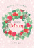 Pretty Christmas Card - Lovely Mum - Floral Wreath created by Michelle Fiedler Design