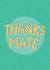 Classic Thank You Card - Thanks Mate - Typographic created by Bev O'Connor || @oconnordesign