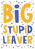 Funny Leaving Card - Big Stupid Leaver - Typography created by Lucy Maggie Designs