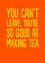 Funny Leaving Card - Don't Leave - Making Tea created by The Buddy Fernandez Card Co.