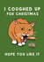 Funny Christmas Card - I Coughed Up For Christmas - Cat created by Giddy Kipper