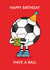 Cute Birthday Card - Football - Have A Ball created by Emelia Brooks