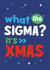 What the Sigma it's Christmas Funny christmas card created by Percy & Pearl