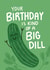 Cute Birthday Card - Pickle - Big Deal created by Design Minds Boutique
