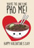 Cute Valentine's Day - Pho Noodle Soup Pun created by @Cupsie's Creations