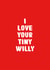 Funny Valentine's Card - Tiny Willy created by You can't say that out loud