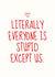 Funny Valentine's Day Card - Everyone Is Stupid - Except Us created by Sundiva Designs