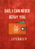 Funny Father's Day card, dad I can never repay you, funny card for dad created by CheekyCard