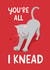 Cute Valentine's Day Card - Cat - You're All I Knead created by The Cake Thief