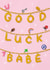 Cute Good Luck Card - Charm - Good Luck Babe created by Megan-Ceri Dabbs