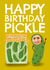Funny Birthday Card - Pickle created by AbiGoLucky