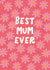 Cute Mother's Day Card - Best Mum Ever - Flowers created by Xoxo Designs by Ruth 