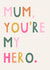 Classic Mother's Day Card - You're My Hero - Colourful Typography created by Zoe Spry