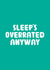 Fun New Baby Card - Sleep's Overrated Anyway - Typography created by You can't say that out loud