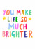 Fun Love & Friendship Card - You Make Life So Much Brighter - Colourful created by Lazybonesprint