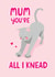 Cute Mother's Day Card - From the Cat - You're All I Knead created by The Cake Thief