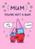 Funny Mother's Day Card - You're Not A Bum - From Daughter created by Cheeky Legends