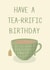 Happy birthday, Have a terrific birthday, Have a tea-rrific birthday, Pun created by Mim’s cards