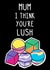 Funny Mothers Day Card - Bath Bombs - I Think You're Lush created by OhJaye