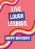 Fun Birthday Card – Live, Laugh, Lesbian – LGBTQ+ Pride Card created by Jodie Goodchild