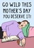 Funny Mother's Day - Go Wild, You Deserve It! created by OhJaye