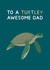 Cute Father's Day Card - Turtle - Turtley Awesome Dad created by Jeff and the Squirrel