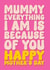 Heartfelt Mother's Day Card - For Mummy - Everything I am Is Because Of You created by Blind Faith