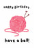 Funny Birthday Card - Knitting - Have A Ball created by Molly Harper
