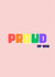 Fun Congratulations Card - Proud Of You - Pride Colours created by GawjusCards