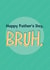 Funny Father's Day Card - Bruh created by Bev O'Connor || @oconnordesign