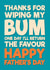 Funny Father's Day Card - Thanks For Wiping My Bum created by Blind Faith