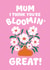 Pretty Mother's Day Card - I Think You're Bloomin' Great! created by PopDogShop