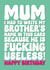 Rude Birthday Card - For Mum - My Brother Is Useless created by Blind Faith