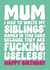 Rude Birthday Card - For Mum - My Siblings Are Useless created by Blind Faith