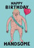 Funny Birthday Card - Ultimate Luvva - Happy Birthday Handsome created by Kattypoos