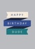 Classic Birthday Card - For Him - Happy Birthday Dude created by Laura Darrington Design Ltd.