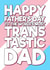 Funny Birthday Card - Trans Tastic Dad created by Blind Faith