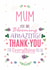 Mum, You Are Blooming Amazing! Greeting Card – A Heartfelt Thank You created by Personalised Memento Company,Limited