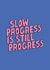 Arty Love And Friendship Card - Slow Progress Is Still Progress created by Tegan Price