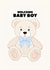 Cute New Baby Card - Welcome Baby Boy - Teddy Bear created by Pearl Ivy