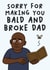 Funny Father's Day Card - Sorry For Making You Bald And Broke created by Studio Doodles