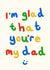 Cute Father's Day/Birthday Card - I’m Glad That You’re My Dad created by Wren & Wilson