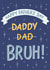 Funny Father's Day Card - Bruh! - Slang created by Silky Rose Design