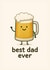 Funny Dad Card - Beer Mug "Best Dad Ever" for Father's Day or Birthday created by Jack