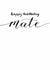 Classic Birthday Card - Calligraphy - Happy Birthday Mate created by Rebecca Prinn