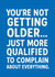 Funny Birthday Card - You're Not Getting Older - More Qualified To Complain created by Thankful Cards