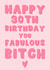 Fun 30th Birthday Card - For Her - Fabulous Bitch created by Pink Peach Cards