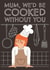 Funny Birthday Card - For Mum - We'd Be Cooked Without You created by AbiGoLucky