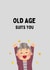 Old age suits you birthday card created by Katielakin